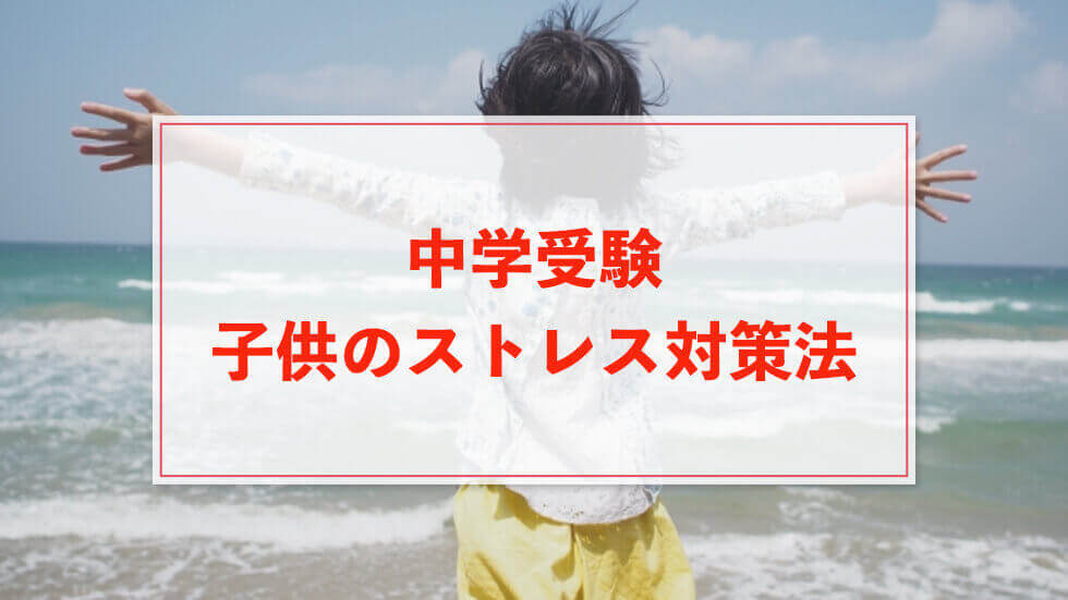 中学受験 子供がストレスで潰れてしまわないための対策・解消法